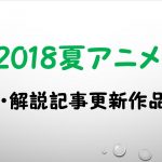 【見逃し厳禁！】2018夏アニメ考察・解説作品一覧【アニ盛 第22回】