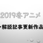 【見逃し厳禁！】2019冬アニメ考察・解説作品一覧【アニ盛 第38回】